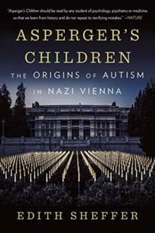 Asperger's Children : The Origins of Autism in Nazi Vienna