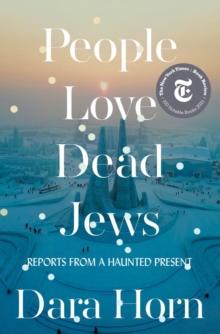 People Love Dead Jews : Reports from a Haunted Present