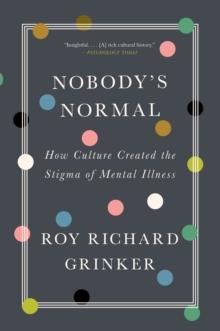 Nobody's Normal : How Culture Created the Stigma of Mental Illness