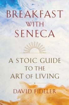 Breakfast with Seneca : A Stoic Guide to the Art of Living