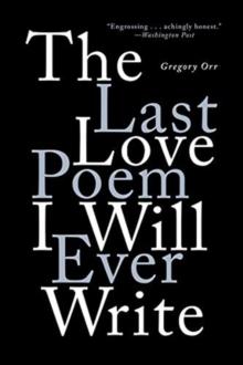 The Last Love Poem I Will Ever Write : Poems