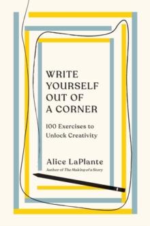 Write Yourself Out of a Corner : 100 Exercises to Unlock Creativity