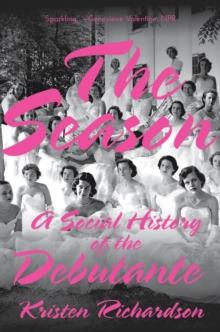 The Season : A Social History of the Debutante