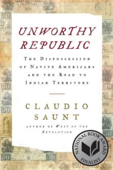 Unworthy Republic : The Dispossession of Native Americans and the Road to Indian Territory