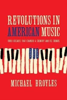 Revolutions in American Music : Three Decades That Changed a Country and Its Sounds