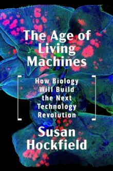 The Age of Living Machines : How Biology Will Build the Next Technology Revolution