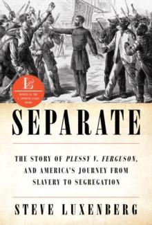 Separate : The Story of Plessy v. Ferguson, and America's Journey from Slavery to Segregation