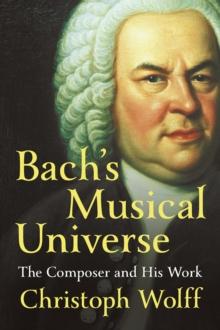 Bach's Musical Universe : The Composer and His Work