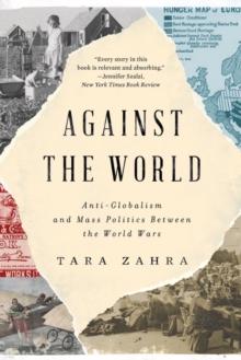 Against the World : Anti-Globalism and Mass Politics Between the World Wars