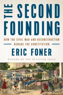 The Second Founding : How the Civil War and Reconstruction Remade the Constitution