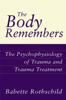 The Body Remembers : The Psychophysiology of Trauma and Trauma Treatment