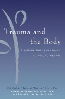 Trauma and the Body : A Sensorimotor Approach to Psychotherapy