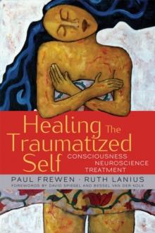 Healing the Traumatized Self : Consciousness, Neuroscience, Treatment