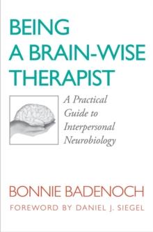 Being a Brain-Wise Therapist : A Practical Guide to Interpersonal Neurobiology