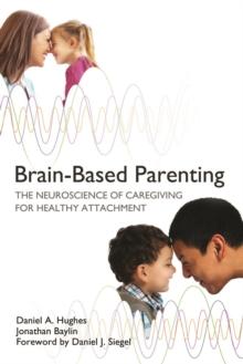 Brain-Based Parenting : The Neuroscience of Caregiving for Healthy Attachment