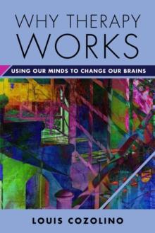 Why Therapy Works : Using Our Minds to Change Our Brains