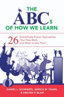 The ABCs of How We Learn : 26 Scientifically Proven Approaches, How They Work, and When to Use Them