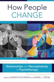 How People Change : Relationships and Neuroplasticity in Psychotherapy