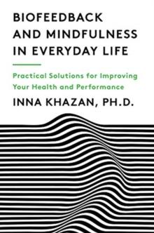 Biofeedback and Mindfulness in Everyday Life : Practical Solutions for Improving Your Health and Performance