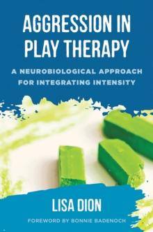 Aggression in Play Therapy : A Neurobiological Approach for Integrating Intensity