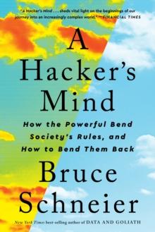 A Hacker's Mind : How the Powerful Bend Society's Rules, and How to Bend them Back