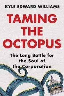 Taming the Octopus : The Long Battle for the Soul of the Corporation