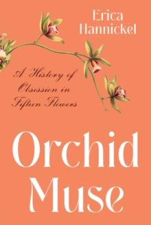 Orchid Muse : A History of Obsession in Fifteen Flowers