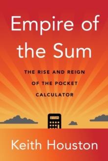 Empire of the Sum : The Rise and Reign of the Pocket Calculator