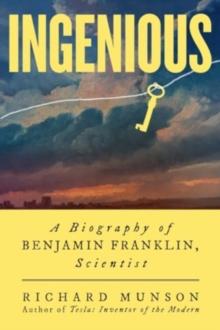 Ingenious : A Biography of Benjamin Franklin, Scientist