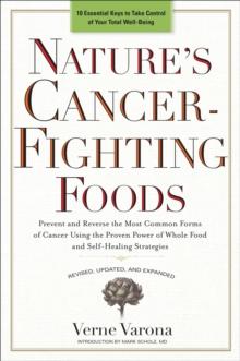 Nature's Cancer-Fighting Foods : Prevent and Reverse the Most Common Forms of Cancer Using the Proven Power of Whole Food and Self-Healing Strategies