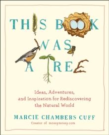 This Book Was a Tree : Ideas, Adventures, and Inspiration for Rediscovering the Natural World