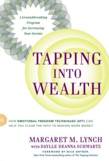 Tapping into Wealth : How Emotional Freedom Techniques (Eft) Can Help You Clear the Path to Making More Money