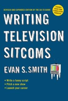 Writing Television Sitcoms : Revised and Expanded Edition of the Go-to Guide