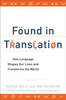 Found In Translation : How Language Shapes Our Lives and Transforms the World