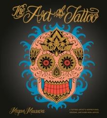 Art of Tattoo : An Insider's Look at a Tattoo Artist's Inspirations, Designs, and Hard-Won Advice