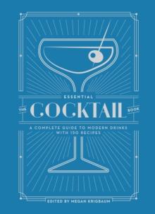 The Essential Cocktail Book : A Complete Guide to Modern Drinks with 150 Recipes