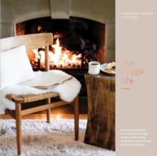 The Hygge Life : Embracing the Nordic Art of Coziness Through Recipes, Entertaining, Decorating, Simple Rituals, and Family Traditions