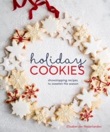 Holiday Cookies : Showstopping Recipes to Sweeten the Season [A Baking Book]