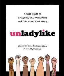 Unladylike : A Field Guide to Smashing the Patriarchy and Claiming Your Space