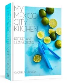 My Mexico City Kitchen : Recipes and Convictions