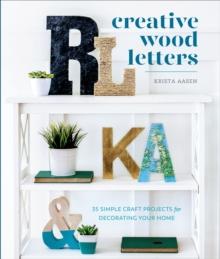 Creative Wood Letters : 35 Simple Craft Projects for Decorating Your Home