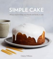 Simple Cake : All You Need to Keep Your Friends and Family in Cake