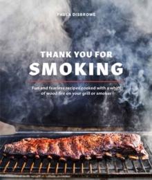 Thank You for Smoking : Fun and Fearless Recipes Cooked with a Whiff of Wood Fire on Your Grill or Smoker