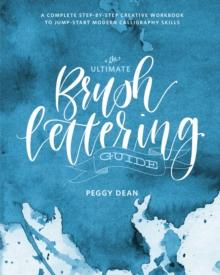 The Ultimate Brush Lettering Guide : A Complete Step-by-Step Creative Workbook to Jumpstart Modern Calligraphy Skills