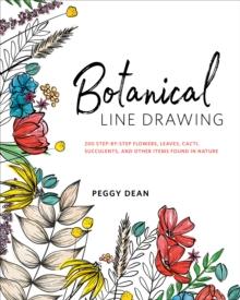 Botanical Line Drawing : 200 Step-by-Step Flowers, Leaves, Cacti, Succulents, and Other Items Found In Nature