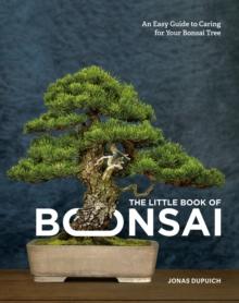 The Little Book of Bonsai : An Easy Guide to Caring for Your Bonsai Tree