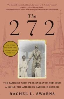 The 272 : The Families Who Were Enslaved and Sold to Build the American Catholic Church