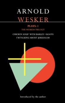 Wesker Plays: 1 : The Wesker Trilogy: Chicken Soup with Barley; Roots; I'm Talking About Jerusalem