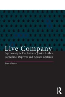 Live Company : Psychoanalytic Psychotherapy with Autistic, Borderline, Deprived and Abused Children