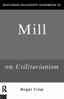 Routledge Philosophy GuideBook To Mill On Utilitarianism